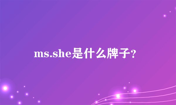 ms.she是什么牌子？