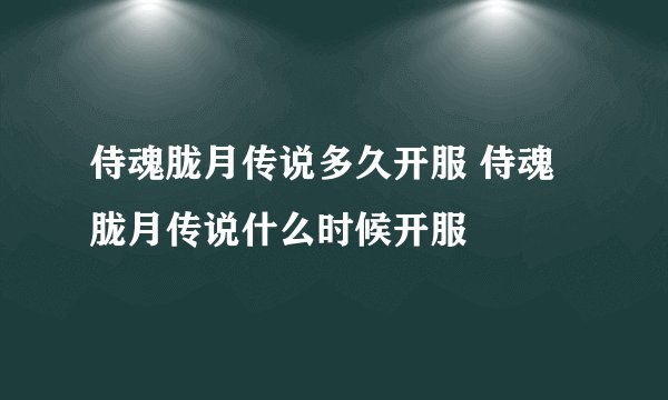 侍魂胧月传说多久开服 侍魂胧月传说什么时候开服