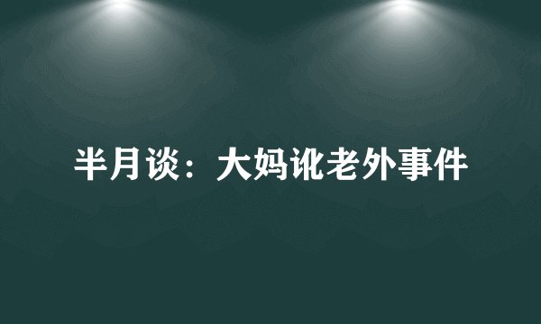 半月谈：大妈讹老外事件