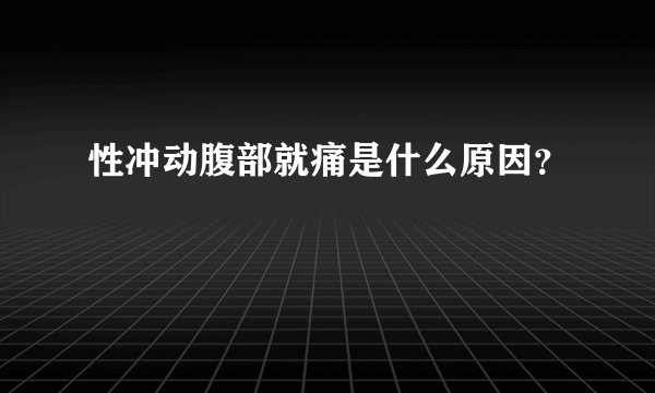 性冲动腹部就痛是什么原因？