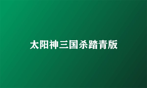 太阳神三国杀踏青版