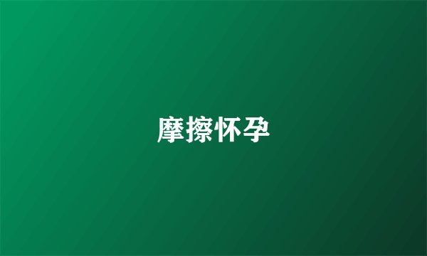 摩擦怀孕