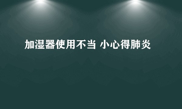加湿器使用不当 小心得肺炎