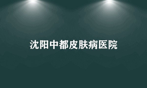 沈阳中都皮肤病医院