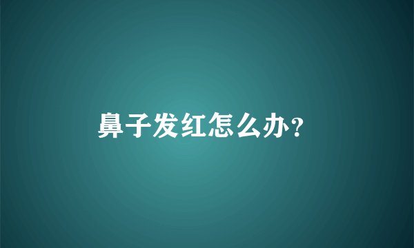 鼻子发红怎么办？