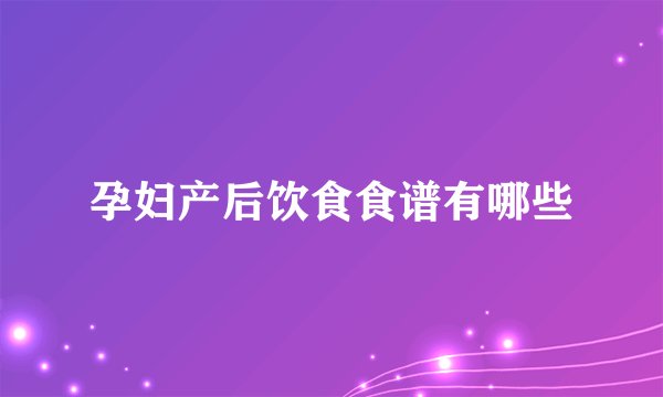 孕妇产后饮食食谱有哪些