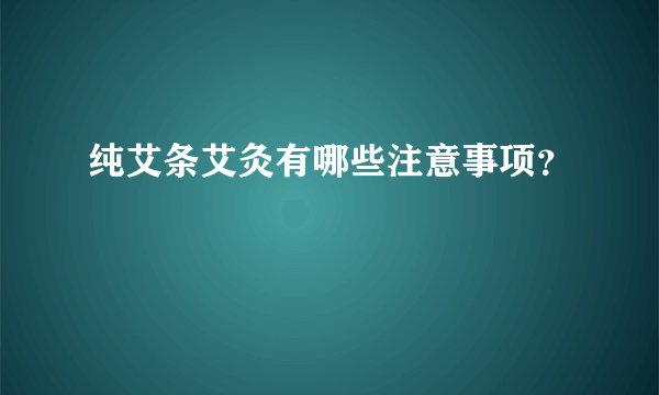 纯艾条艾灸有哪些注意事项？