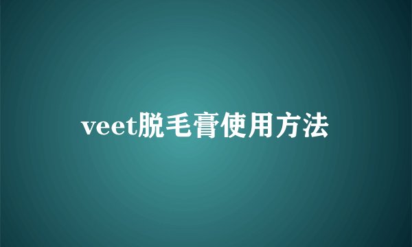 veet脱毛膏使用方法