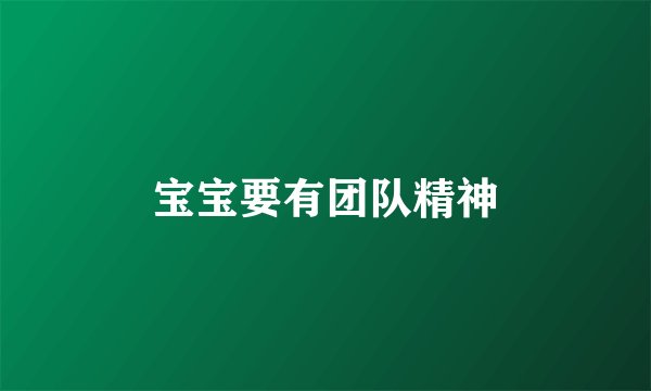 宝宝要有团队精神