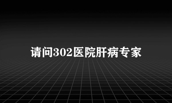 请问302医院肝病专家