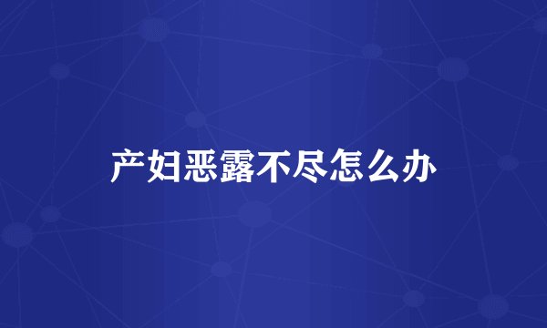 产妇恶露不尽怎么办