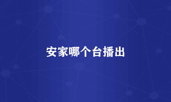 安家哪个台播出