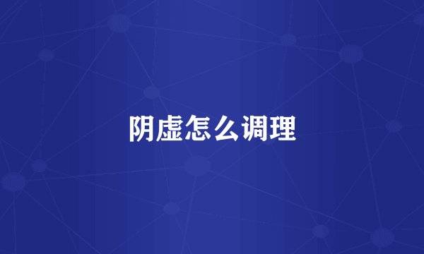 阴虚怎么调理
