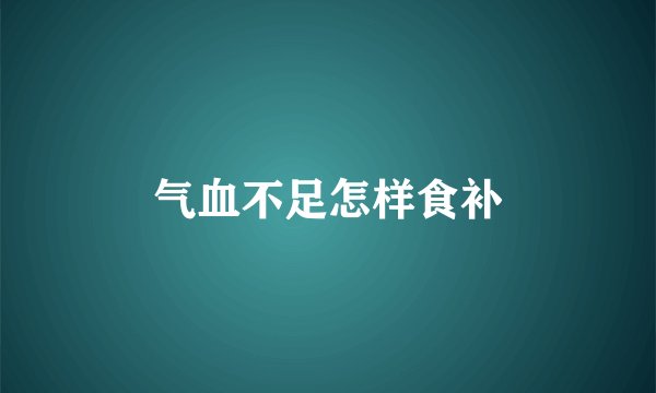 气血不足怎样食补