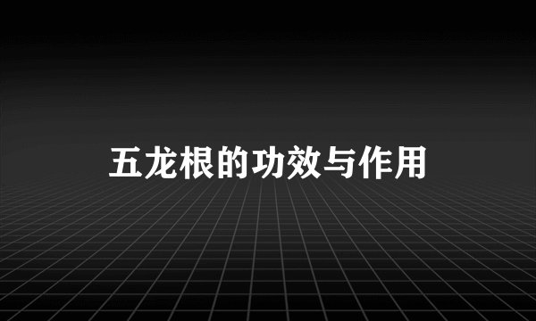 五龙根的功效与作用
