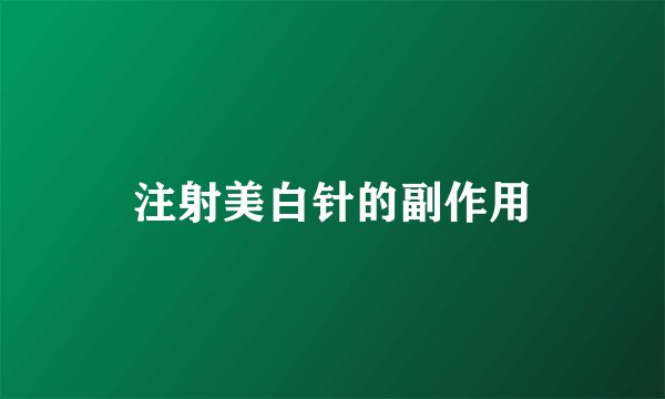 注射美白针的副作用