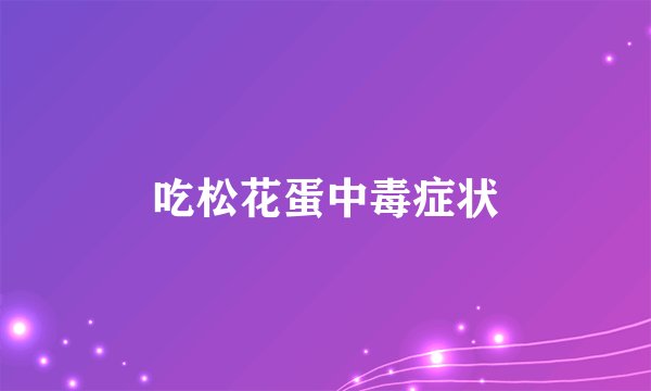 吃松花蛋中毒症状