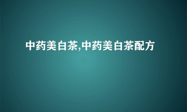 中药美白茶,中药美白茶配方