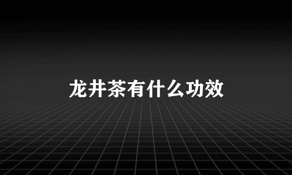 龙井茶有什么功效