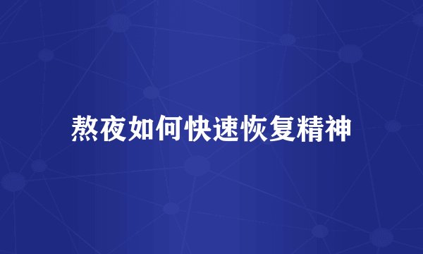 熬夜如何快速恢复精神