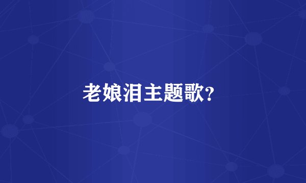 老娘泪主题歌？