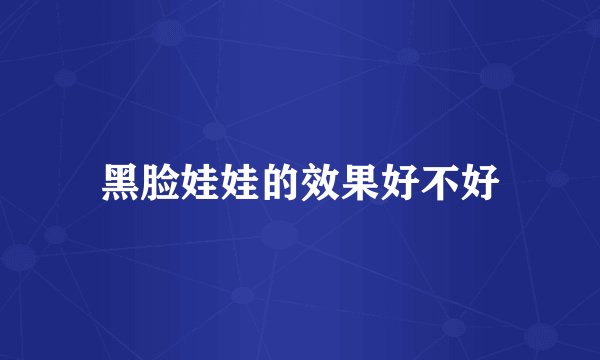 黑脸娃娃的效果好不好