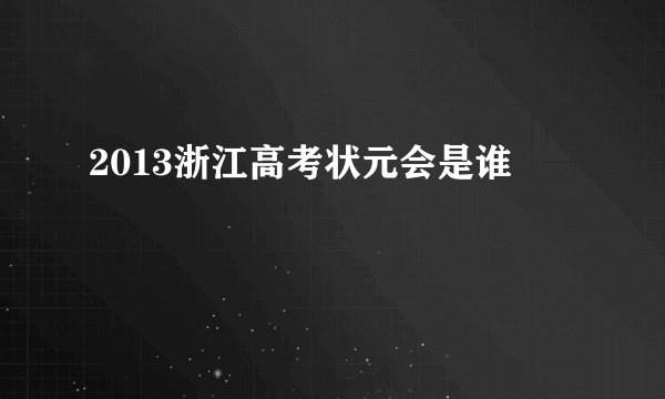 2013浙江高考状元会是谁