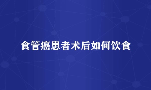 食管癌患者术后如何饮食