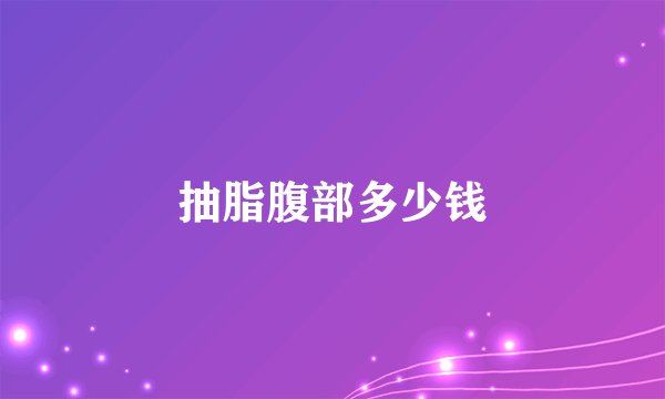 抽脂腹部多少钱