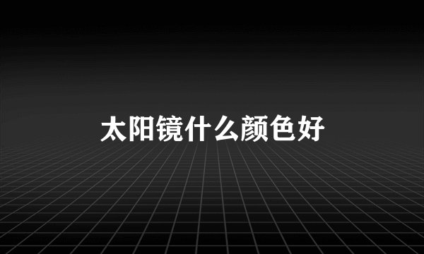 太阳镜什么颜色好