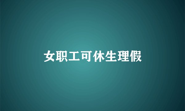 女职工可休生理假