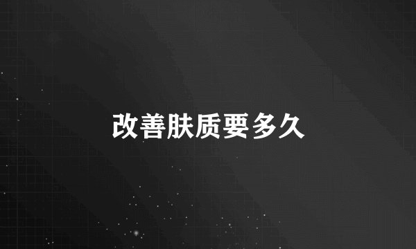 改善肤质要多久