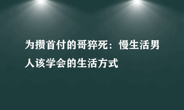 为攒首付的哥猝死：慢生活男人该学会的生活方式