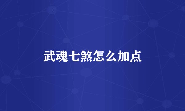 武魂七煞怎么加点