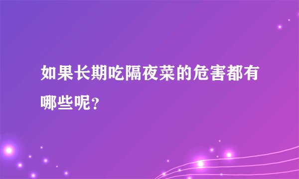 如果长期吃隔夜菜的危害都有哪些呢？