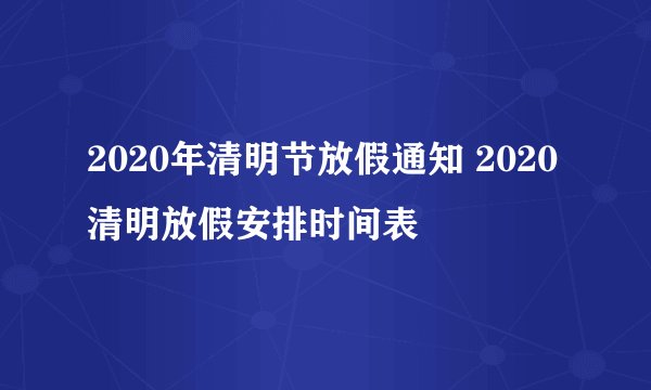 2020年清明节放假通知 2020清明放假安排时间表