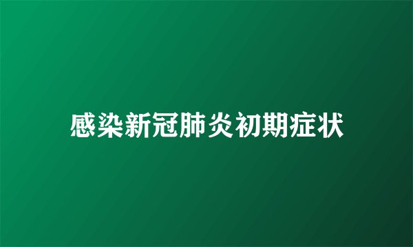 感染新冠肺炎初期症状