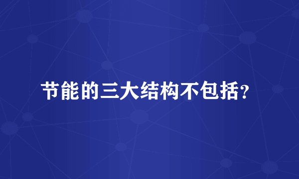 节能的三大结构不包括？