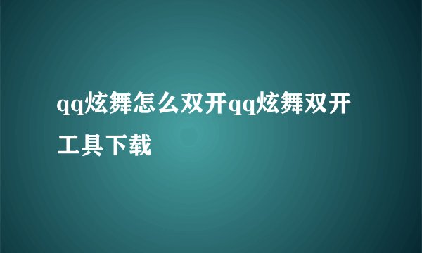 qq炫舞怎么双开qq炫舞双开工具下载