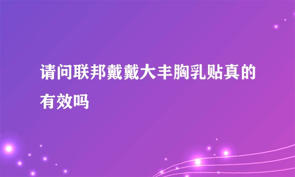 请问联邦戴戴大丰胸乳贴真的有效吗