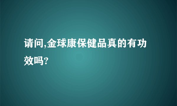 请问,金球康保健品真的有功效吗?