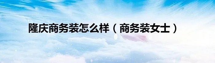 隆庆商务装怎么样（商务装女士）
