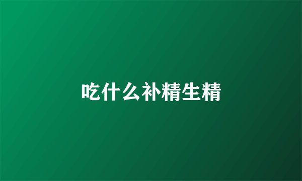 吃什么补精生精
