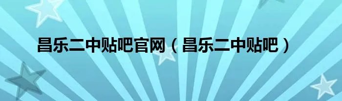昌乐二中贴吧官网（昌乐二中贴吧）