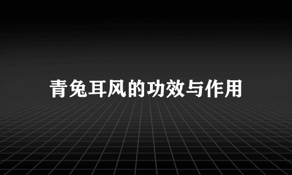 青兔耳风的功效与作用
