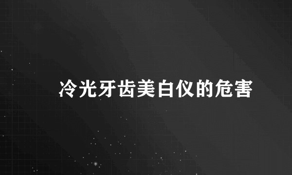 ​冷光牙齿美白仪的危害