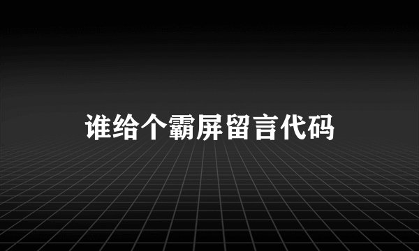 谁给个霸屏留言代码