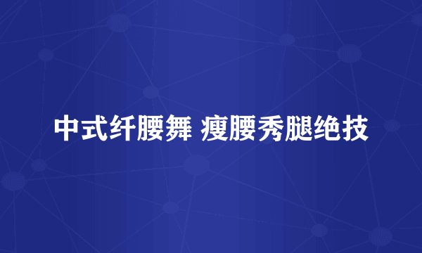 中式纤腰舞 瘦腰秀腿绝技