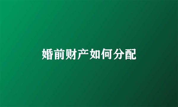 婚前财产如何分配