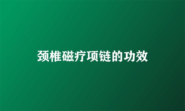 颈椎磁疗项链的功效